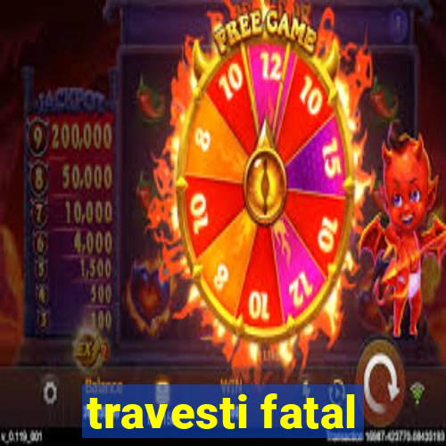 travesti fatal